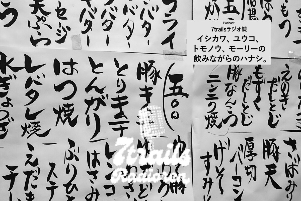 7trailsラジオ練「epi170 イシカワ、ユウコ、トモノウ、モーリーの飲みながらのハナシ。」